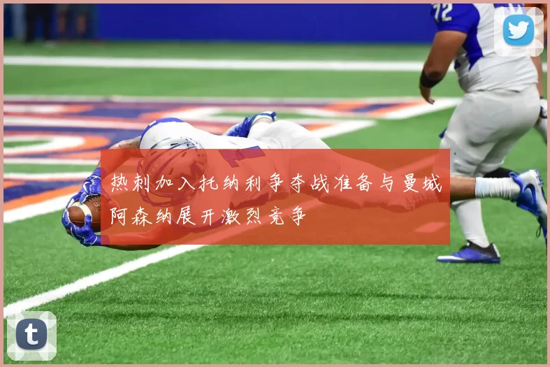 热刺加入托纳利争夺战准备与曼城阿森纳展开激烈竞争